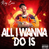 All I Wanna Do Is - Single - King Cass