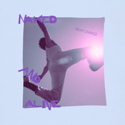 Naked And Alive Single Album By Milky Chance