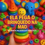 Ela Pega o Brinquedo na Mão (feat. MC Denny & MC Daneve) - Single