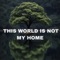 This World is Not my Home - World hive lyrics