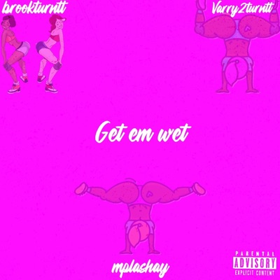 Get em wet (feat. Varry2turntt & Mplashay) - Single