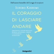 Il coraggio di lasciare andare - Ichiro Kishimi