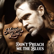 Don’t Preach Me the Blues - Morgan Luna