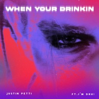 When Your Drinkin - Single - Justin Petti & I'm Dru!