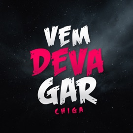 VEM DEVAGAR CHIGA
