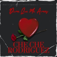 Dime Que Me Amas - Single - Che Che Rodriguez