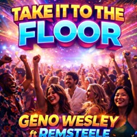 Take It To The Floor Geno Wesley (feat. REMSTEELE) [Radio Edit] - Single - Geno Wesley