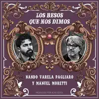 Los Besos Que Nos Dimos — Nando Varela Pagliaro & Manuel Moretti