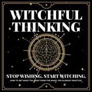 Witchful Thinking: Stop Wishing. Start Witching.: How to Get What You Want from the Magic You Already Practice. Get More from Your Manifestation, Shadow ... Rituals, and Spellwork. (Spiritual Books) (Unabridged) - Inked Crown Publishing