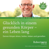 Glücklich in einem gesunden Körper - ein Leben lang - Robert Betz
