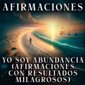 YO SOY ABUNDANCIA (AFIRMACIONES CON RESULTADOS MILAGROSOS)