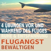 Flugangst bewältigen: 4 Übungen vor und während des Fluges: Ruhe & Entspannung - Franziska Diesmann