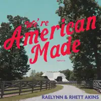 WE'RE AMERICAN MADE — RAELYNN & RHETT AKINS