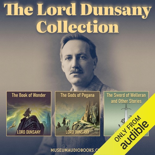 The Lord Dunsany Collection: The Book of Wonder, The Gods of Pegana, & The Sword of Welleran and Other Stories (Unabridged) cover