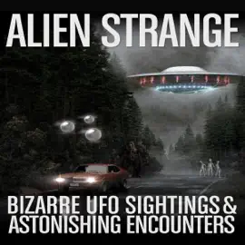 Alien Strange: Bizarre UFO Sightings & Astonishing Encounters (Original Recording)