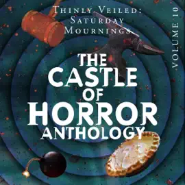 Castle of Horror Anthology, Volume 10: Thinly Veiled: Saturday Mournings (Unabridged)