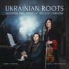 Ukrainian Roots: Modern Melodies of Ancient Ukraine - EP - Mariia Yaremak & Ivanna Voroshylyuk