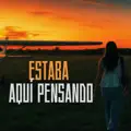 Estaba Aqui Pensando