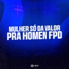 Mulher Só da Valor pra Homen Fpd - Single