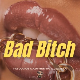 Bad Bitch (feat. Authentic & J. Gutta) Itz Julius
