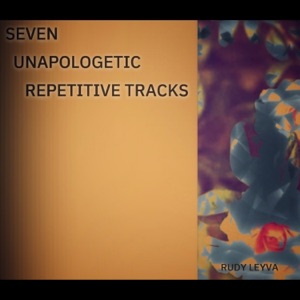 SEVEN UNAPOLOGETIC REPETITIVE TRACKS