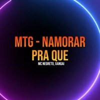 Mtg - Namorar pra Que - Single - MC NEGRETO & MC Xangai