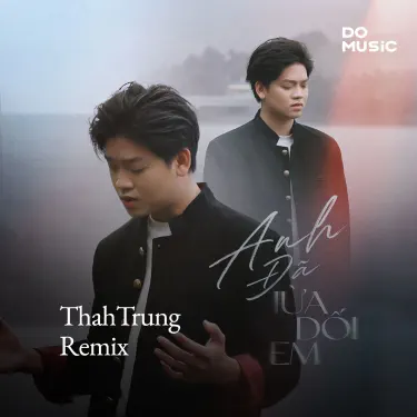 Anh Đã Lừa Dối (Thahtrung Remix)