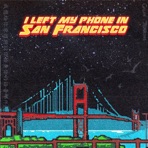 I Left My Phone in San Francisco - Single