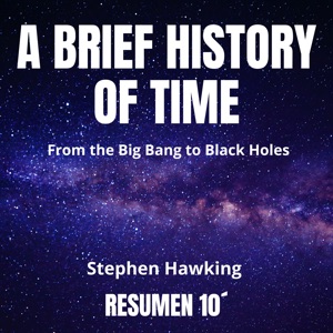 A BRIEF HISTORY OF TIME. 10-Minute Summary: From the Big Bang to Black Holes.
