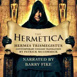 The Hermetica: Contemporary English Translation: Plain English Translation and Annotation by Patrick McCormick (Unabridged)