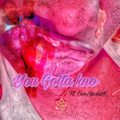 You Gotta kno (feat. OsosuckaK) - Single