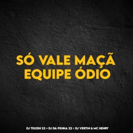 SÓ VALE MAÇÃ, EQUIPE ÓDIO DJ TEUZIN 22, DJ Da Penha 22, Mc Henry & DJ Vertin