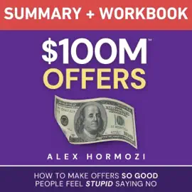 $100M Offers Summary and Workbook: How to Make Offers So Good People Feel Stupid Saying No (Unabridged)