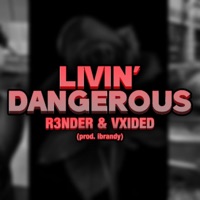 Livin' Dangerous - Single - R3NDER & VXIDED