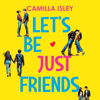 Let's Be Just Friends: A Friends to Lovers New Adult College Romance - Camilla Isley