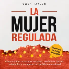 La Mujer Regulada: Cómo Calmar tu Sistema Nervioso, Establecer Límites Saludables y Recuperar tu Equilibrio Emocional (The Regulated Woman Series nº 5) (Unabridged)