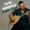Fatih Burdurlu - Bağlar Gazeli