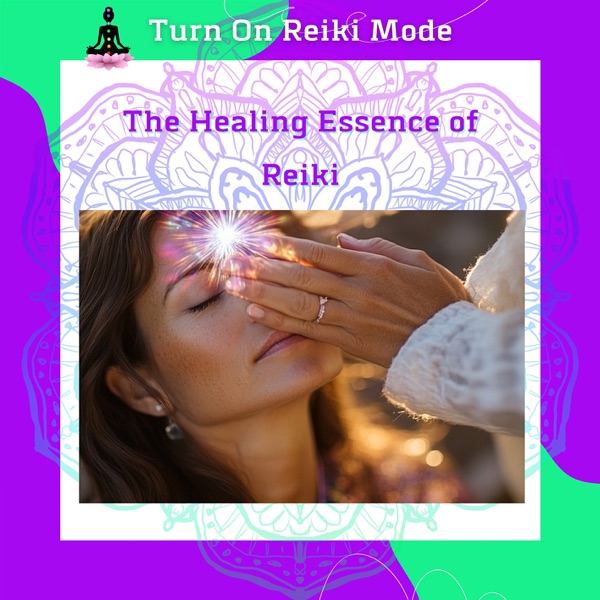 The Healing Essence of Reiki: Transform Your Energy, Transform Your Life
