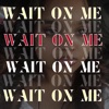 Wait On Me - Single