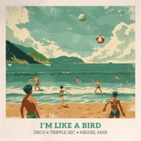 I'm Like a Bird - Single - Deco, Triple Sec & Miguel Mar