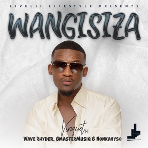 WANGISIZA (feat. Wave Rhyder, GMasterMusiq & Nonkanyiso)