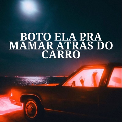 Bôto Ela pra Mamar Atrás do Carro - Single