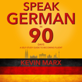 Audiobook cover for Speak German in 90 Days: A Self Study Guide to Becoming Fluent (Unabridged) by Kevin Marx