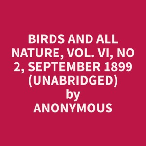 Birds and All Nature, Vol. VI, No 2, September 1899 (Unabridged)