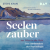 Seelenzauber: Aus Wien in die Welt - Das Jahrhundert der Psychologie - Steve Ayan