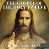 The Gospel of the Holy Twelve (Unabridged) - Rev. G. J. Ouseley