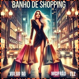 Banho de Shopping Vulgo AG ZO, TLZ & MciFrão