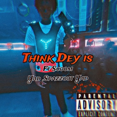Think Dey Is (feat. scoomYAD & Spazzout Yad) - Single