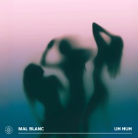 Uh huh - Single - Mal Blanc