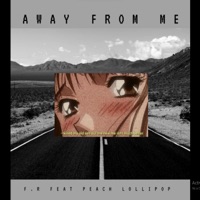 Away from me (feat. Peach Lollipop) - Single - F.R